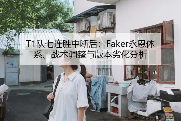 T1队七连胜中断后：Faker永恩体系、战术调整与版本劣化分析
