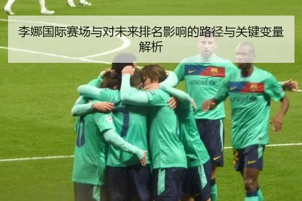 李娜国际赛场与对未来排名影响的路径与关键变量解析