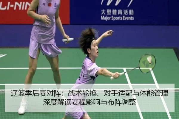 辽篮季后赛对阵：战术轮换、对手适配与体能管理深度解读赛程影响与布阵调整